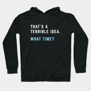 That's a terrible idea. What time? Hoodie